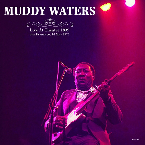 MUDDY WATERS : Live At Theatre 1839 San Francisco, May 14th 1977